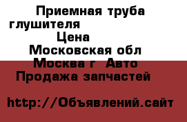  Приемная труба глушителя Nissan Navara (D40) › Цена ­ 1 500 - Московская обл., Москва г. Авто » Продажа запчастей   